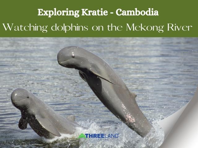 Exploring Kratie, Cambodia - Watching dolphins on the Mekong River